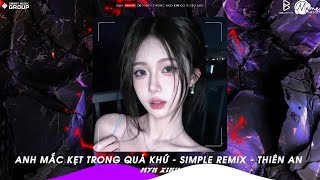 Anh Mắc Kẹt Trong Quá Khứ Remix - Thiên Ân x Simple Remix | Em Biết Quá Khứ Ấy Đã Khiến Anh Buồn...