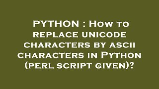 PYTHON : How to replace unicode characters by ascii characters in Python (perl script given)?