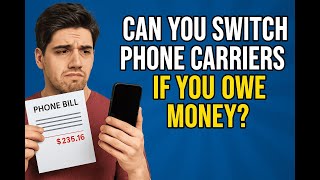 Can You Switch Phone Carriers If You Owe Money? (Explained)