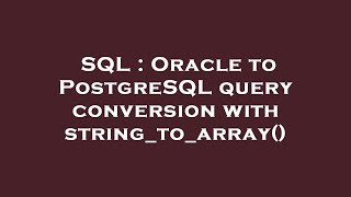 SQL : Oracle to PostgreSQL query conversion with string_to_array()