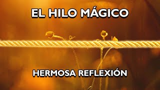REFLEXIÓN - EL HILO MÁGICO, Reflexiones de la vida, mensajes para reflexionar.
