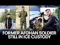 Former Afghan soldier remains in ICE custody in Texas