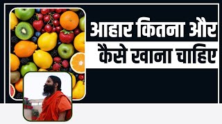 आहार (Food) कितना और कैसे खाना चाहिए  - Swami Ramdev