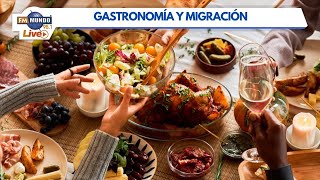 ¿Por qué la migración es importante en la gastronomía? - El Mundo de Cabeza