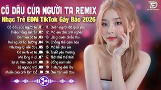 Cô Dâu Của Người Ta Remix♫ BXH Nhạc Trẻ EDM Hot Trend TRIỆU VIEW - Top 15 Bản EDM TikTok Gây Bão2026