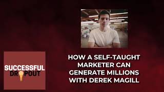 How a self-taught marketer can generate millions with Derek Magill