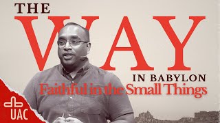 Faithful in the Small Things // Pastor Daniel Mills - The Way in Babylon 2