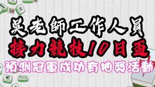 【吳老師麻將心法Ｘ宅神爺】0528 吳老師工作人員接力競技盃DAY10 🀄️🀄️🀄️