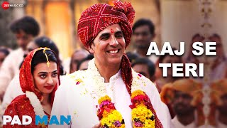 Aaj Se Teri | Akshay Kumar & Radhika Apte | Arijit Singh | Amit Trivedi | Padman
