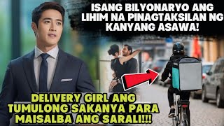 ISANG BILYONARYO ANG LIHIM NA PINAGTAKSILAN NG KANYANG ASAWA!ISANG DELIVERY GIRL ANG TUMULONG