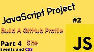 JavaScript Project #2: Build a Github Profile Site - Events and CSS (PART 4 | FINAL)
