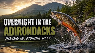 Overnight In The Adirondacks- Hiking In, Fishing Deep