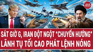 🔴Trực tiếp: Sát giờ G, Iran đột ngột “chuyển hướng”, lãnh tụ tối cao phát lệnh nóng