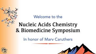 2022 Nucleic Acids Chemistry  and Biomedicine Symposium In Honor of Marv Caruthers