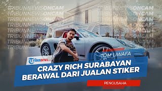 Tom Liwafa, Crazy Rich Surabayan Berawal dari Jualan Stiker Band