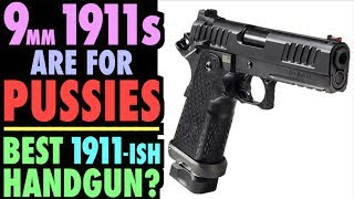 9mm 1911s are for P#$$IES...(Best 9mm 1911-ish Pistol)