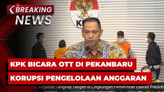 BREAKING NEWS - Konpers KPK soal OTT di Pekanbaru Dugaan Korupsi Pengelolaan Anggaran