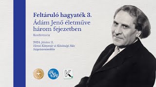 Feltáruló hagyaték 3. - Konferencia Ádám Jenőről