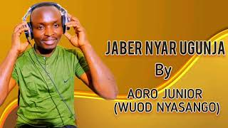 JABER NYAR UGUNJA By Aoro Junior (Wuod Nyasango) ~ Official audio