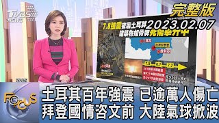 土耳其百年強震 已逾萬人傷亡 拜登國情咨文前 大陸氣球掀波【1100完整版】｜譚伊倫｜FOCUS國際話題 20230207@tvbsfocus