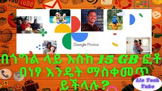 በጎግል እስከ 15 GB ፎቶ ማስቀመጥ እንደሚችሉ ያውቃሉ? |Backup Photos on Google |lio tech |Google Photo |Back Up Photo