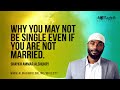 Why You May Not Be Single Even If You’re Not Married | His Majesty | Shaykh Ammar AlShukry