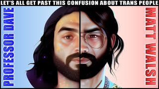 Let's All Get Past This Confusion About Trans People with @ProfessorDaveExplains and @MattWalsh