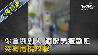 你會嚇到人 酒醉男遭勸阻 突掏甩棍攻擊｜TVBS新聞 @TVBSNEWS02