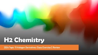 [H2 Chemistry] 2024 Topic 15 Halogen Derivatives Class Ex 2 Review