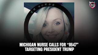 Michigan Nurse calls for “8647” targeting of President Trump