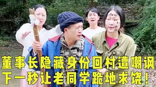 董事长隐藏身份回村探亲，不料却被老同学当成乞丐嘲讽，下一秒董事长亮出真实身份让老同学跪地求饶！