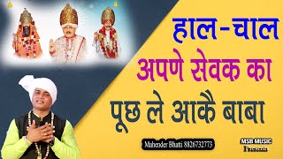 हाल चाल अपणे सेवक का पूछ ले आ कै बाबा || MSB MUSIC || महेंद्र भट्टी 8826732773 || NEW BHAJAN 2022