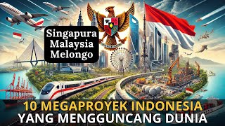 10 Megaproyek Indonesia Yang Mengguncang Dunia !