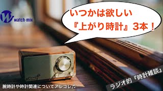 【ラジオ的・時計雑談】いつかは欲しい上がり時計3本！