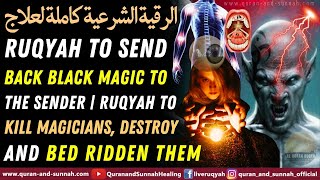 RUQYAH TO SEND BACK BLACK MAGIC TO THE SENDER | RUQYAH TO KILL MAGICIANS, DESTROY \u0026 BED RIDDEN THEM