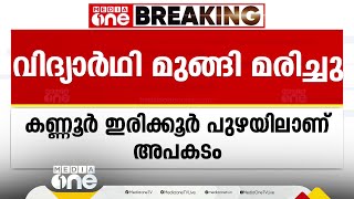 കണ്ണൂർ ഇരിക്കൂർ പുഴയിൽ കുളിക്കാൻ ഇറങ്ങിയ വിദ്യാർഥി ഒഴുക്കിൽപ്പെട്ട് മുങ്ങിമരിച്ചു