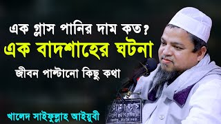 এক গ্লাস পানির দাম কত? এক বাদশাহের ঘটনা | জীবন পাল্টানো কিছু কথা | Khaled Saifullah Ayubi