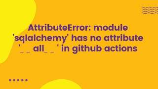 AttributeError: module 'sqlalchemy' has no attribute '__all__' in github actions