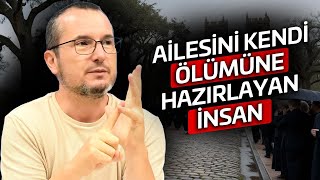 Ailesini kendi ölümüne hazırlayan insan? / Kerem Önder