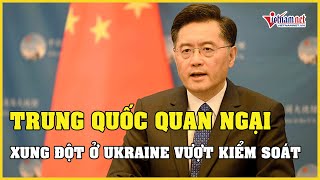 Trung Quốc quan ngại xung đột ở Ukraine vượt kiểm soát | Vietnamnet