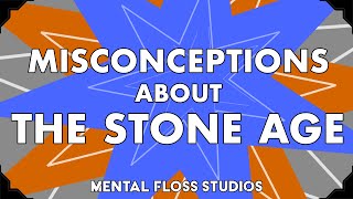 Misconceptions About the Stone Age