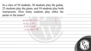 In a class of 50 students, 30 students play the guitar, 25 students play the piano, and 10 studen...