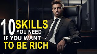 10 Skills You Need to Develop If You Want to Be Rich.