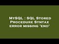MySQL : SQL Stored Procedure Syntax error missing 'end'