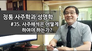 정통 사주학과 성명학 : 35강 - 사주해석은 어떻게 하여야 하는가?