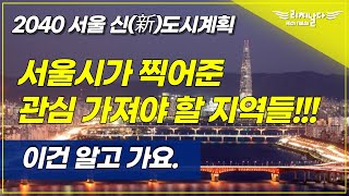 이 곳들은 환호!! 향후 20년 서울은 이렇게 변화합니다. | 2040 서울도시기본계획(안) | 2040 서울플랜 | 부동산 공부 | 지역분석 | 내 집 마련