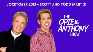 Opie \u0026 Anthony - Jocktober: Scott \u0026 Todd Friday’s Part 3 (10/18/2013)