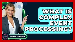 What Is Complex Event Processing? - Emerging Tech Insider