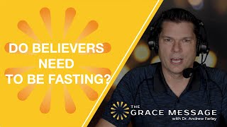 Do Believers Need to Be Fasting? | Andrew Farley