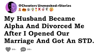 My Husband Became Alpha And Divorced Me After I Opened Our Marriage And Got An STD - Reddit Stories